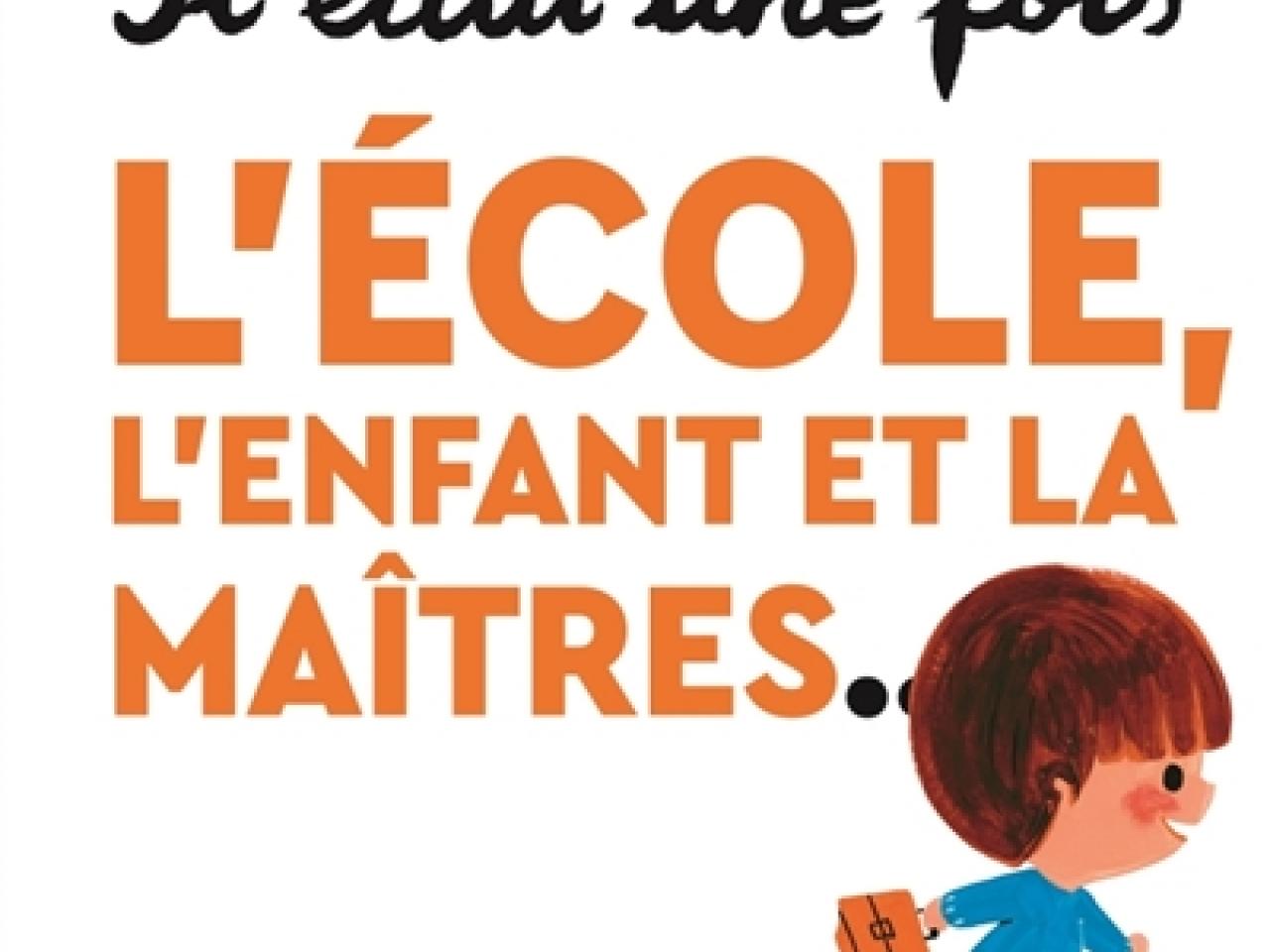 visuel Il était une fois l'école, l'enfant et la maitres...